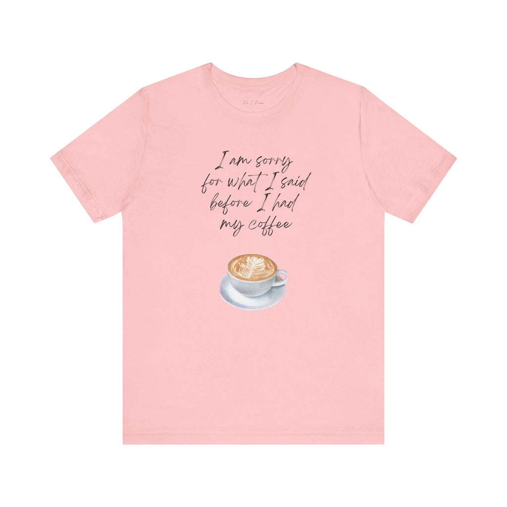 Coffee Lovers Tee - "I Am Sorry for What I Said Before I Had My Coffee" - Unisex Jersey Short Sleeve T-Shirt