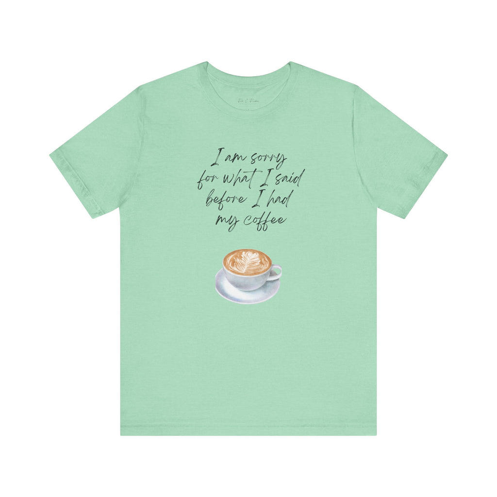 Coffee Lovers Tee - "I Am Sorry for What I Said Before I Had My Coffee" - Unisex Jersey Short Sleeve T-Shirt